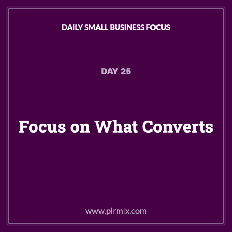 Daily Small Business Focus – Day 25: Focus on What Converts