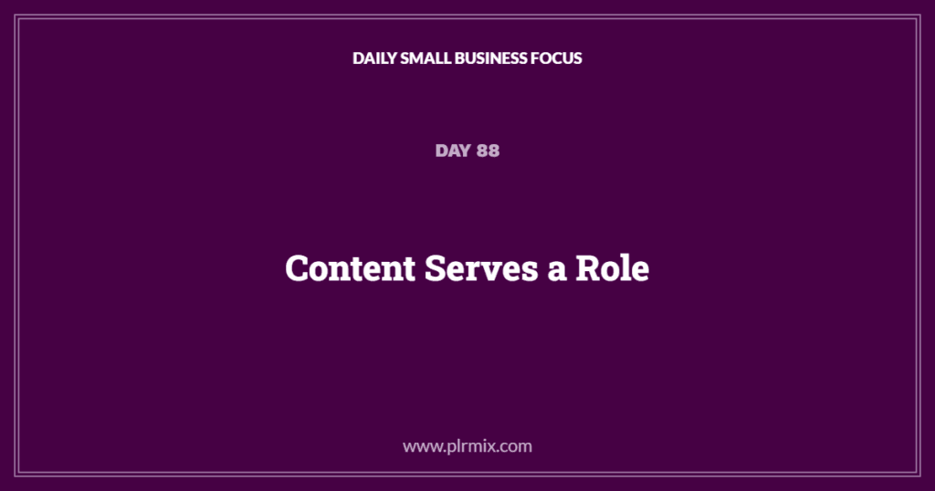 Daily Small Business Focus – Day 88: Content Serves a Role