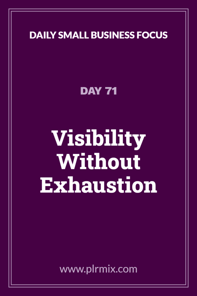 Daily Small Business Focus – Day 71: Visibility Without Exhaustion