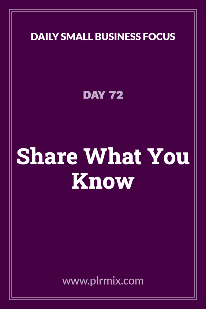 Daily Small Business Focus – Day 72: Share What You Know