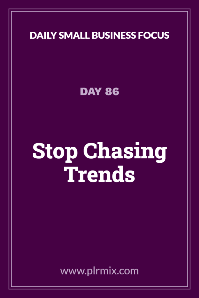 Daily Small Business Focus – Day 86: Stop Chasing Trends