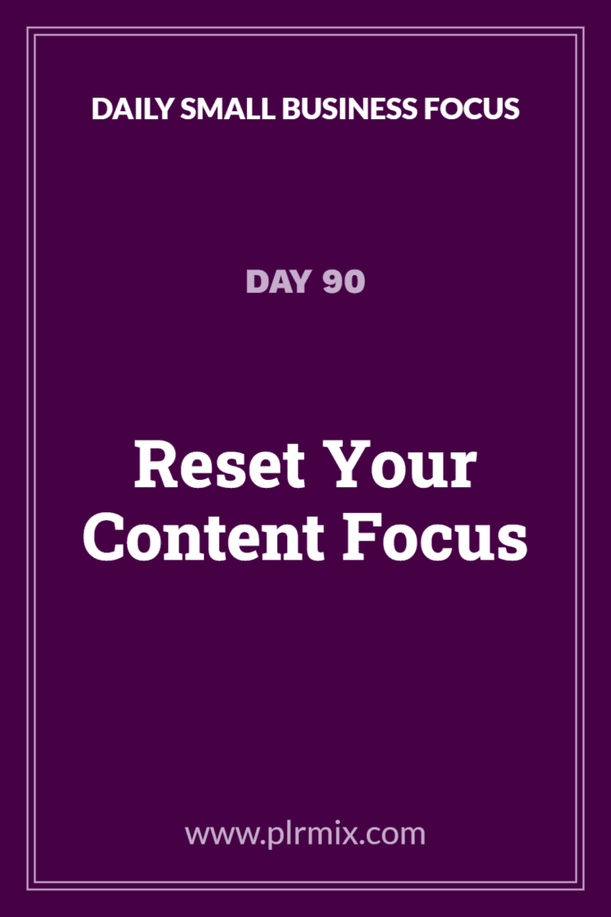 Daily Small Business Focus – Day 90: Reset Your Content Focus