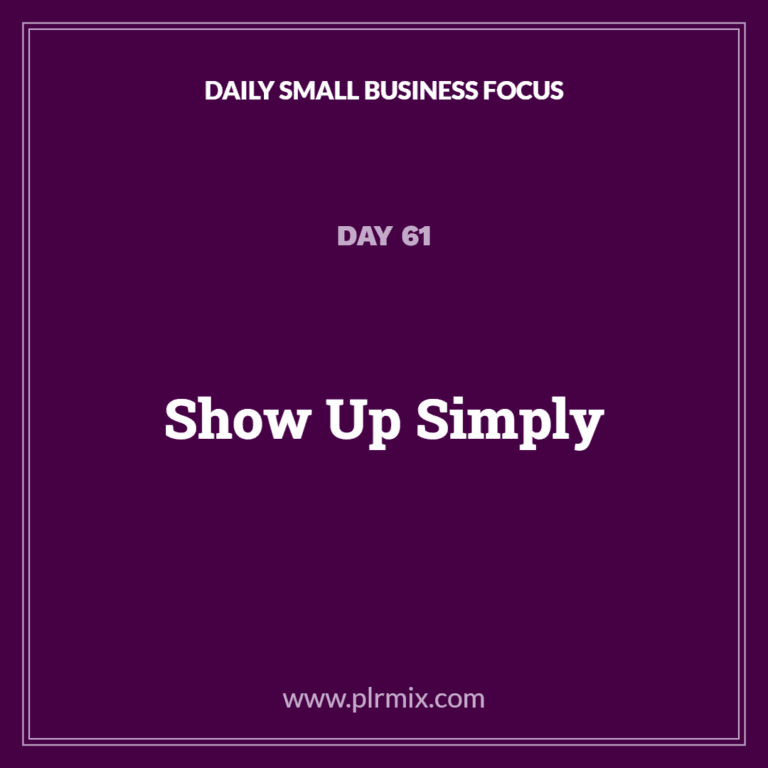 Daily Small Business Focus – Day 61: Show Up Simply