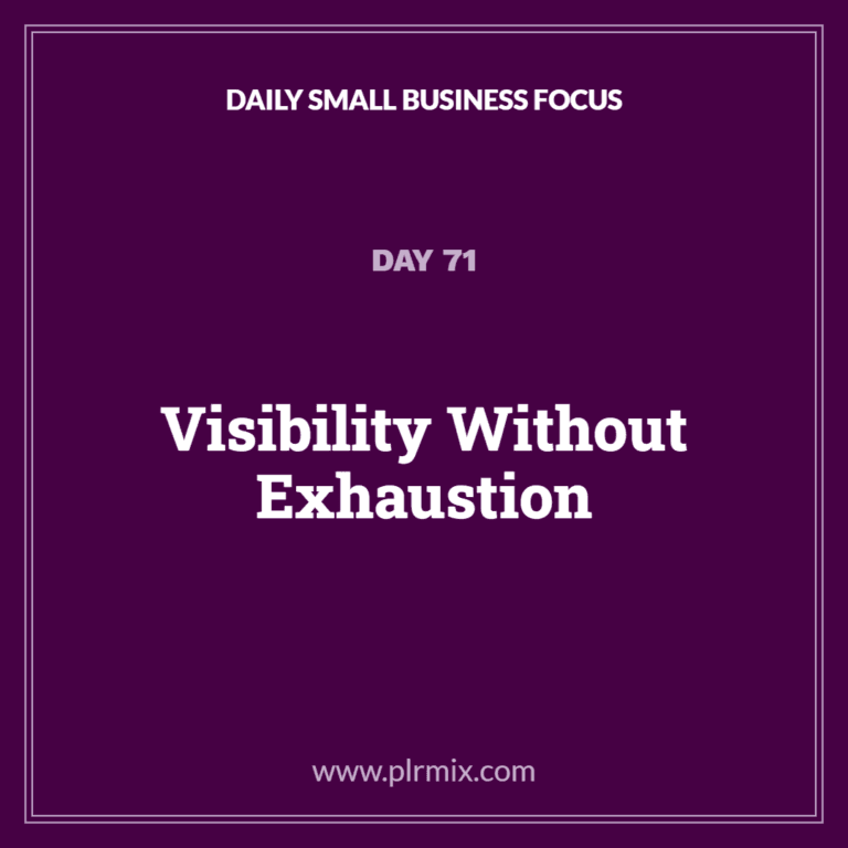 Daily Small Business Focus – Day 71: Visibility Without Exhaustion