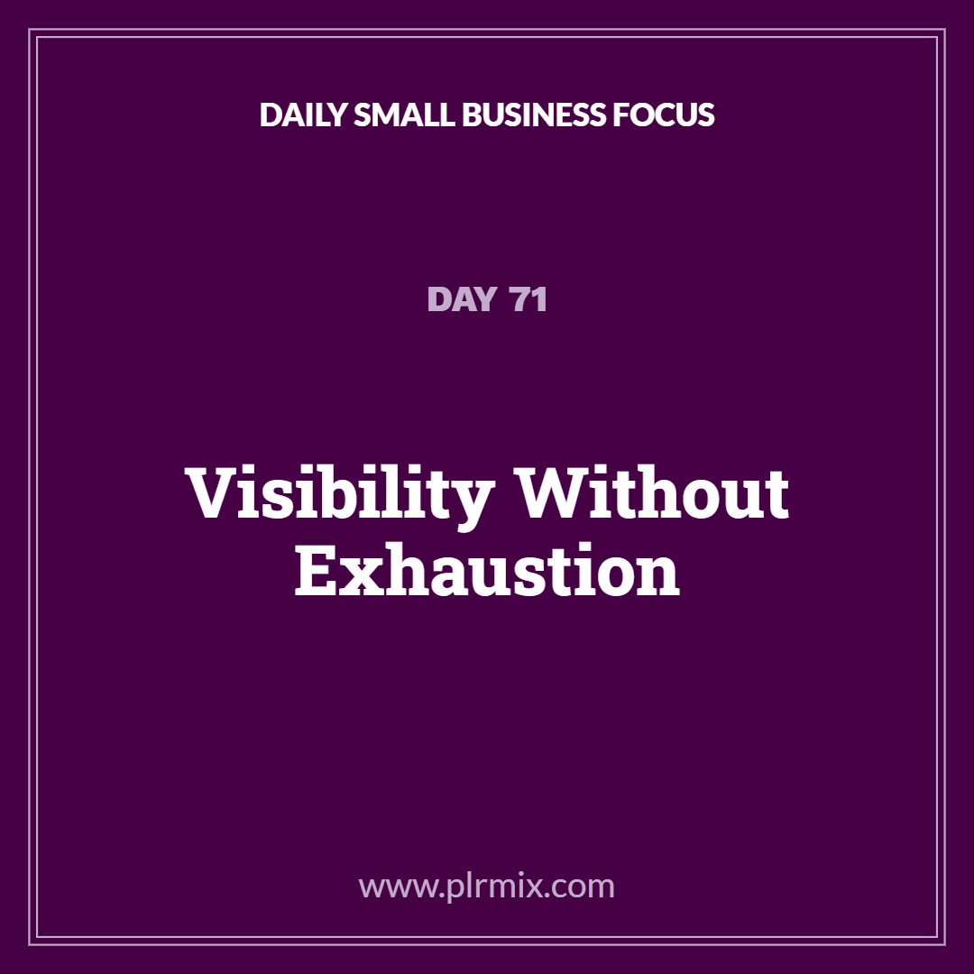 Daily Small Business Focus – Day 71: Visibility Without Exhaustion