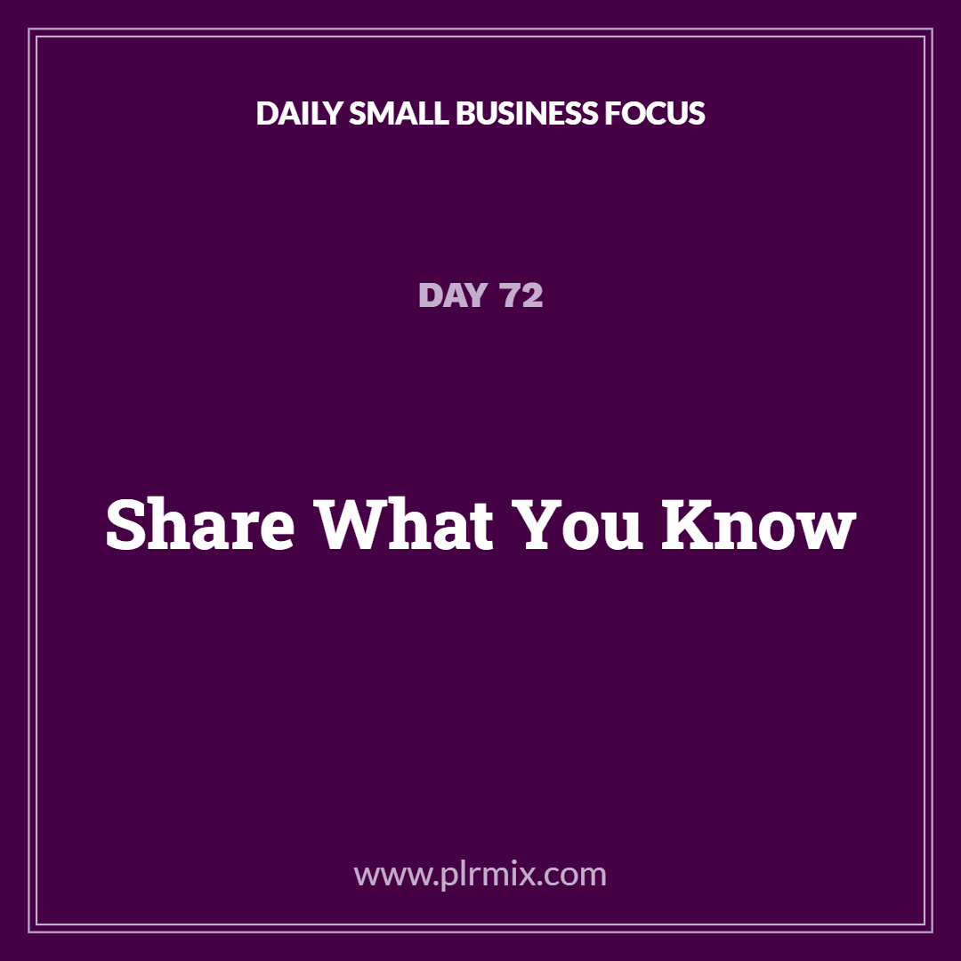 Daily Small Business Focus – Day 72: Share What You Know