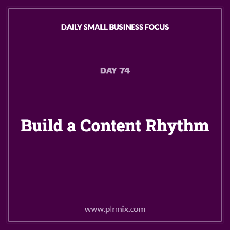 Daily Small Business Focus – Day 74: Build a Content Rhythm