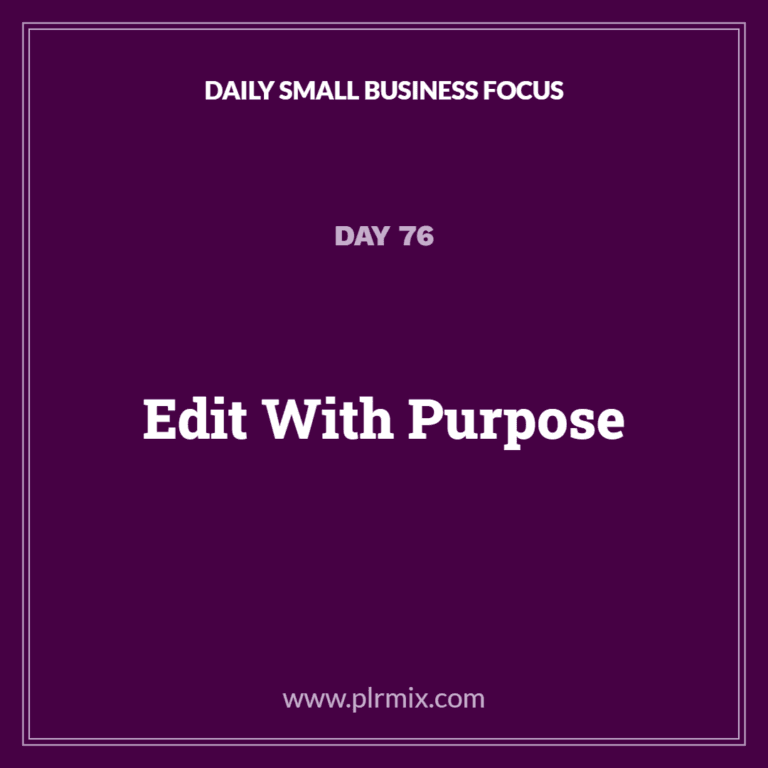 Daily Small Business Focus – Day 76: Edit With Purpose