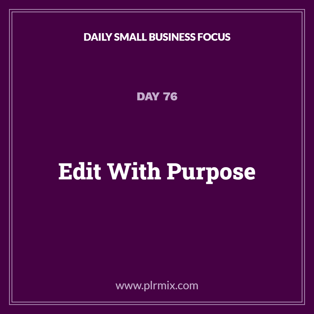 Daily Small Business Focus – Day 76: Edit With Purpose