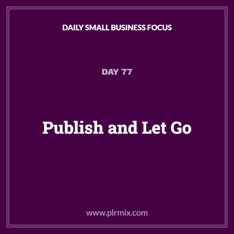 Daily Small Business Focus – Day 77 – Publish and Let Go