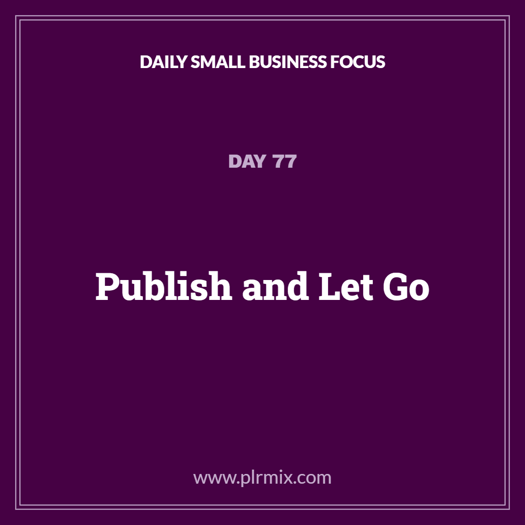 Daily Small Business Focus – Day 77 – Publish and Let Go