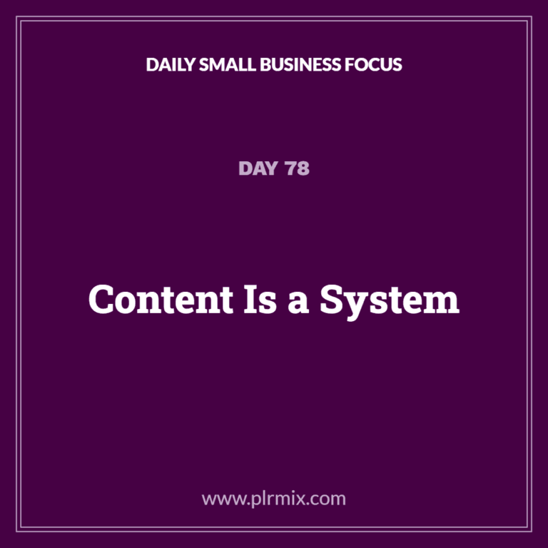 Daily Small Business Focus – Day 78: Content Is a System