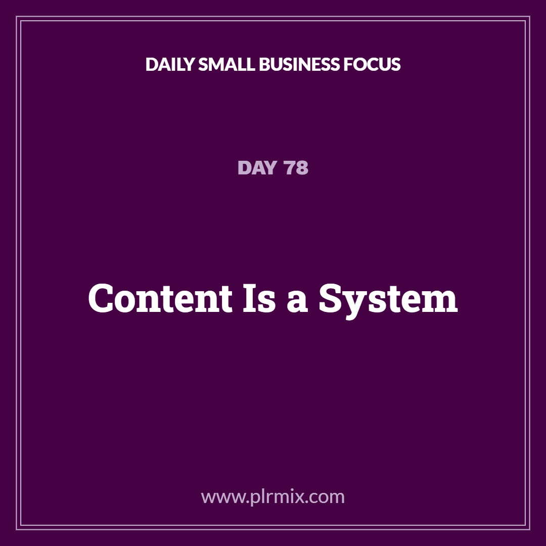 Daily Small Business Focus – Day 78: Content Is a System