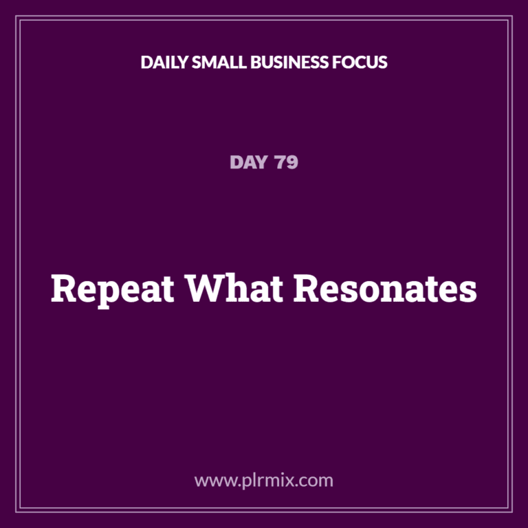 Daily Small Business Focus – Day 79: Repeat What Resonates