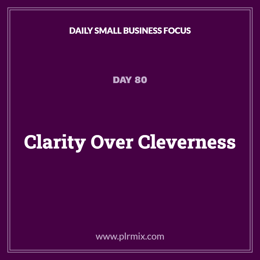 Daily Small Business Focus – Day 80: Clarity Over Cleverness