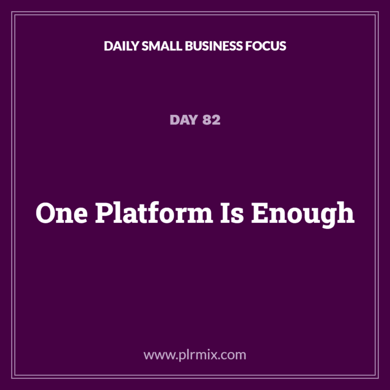 Daily Small Business Focus – Day 82: One Platform Is Enough