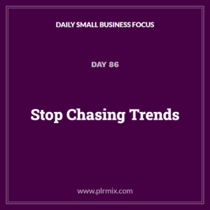 Daily Small Business Focus – Day 86: Stop Chasing Trends