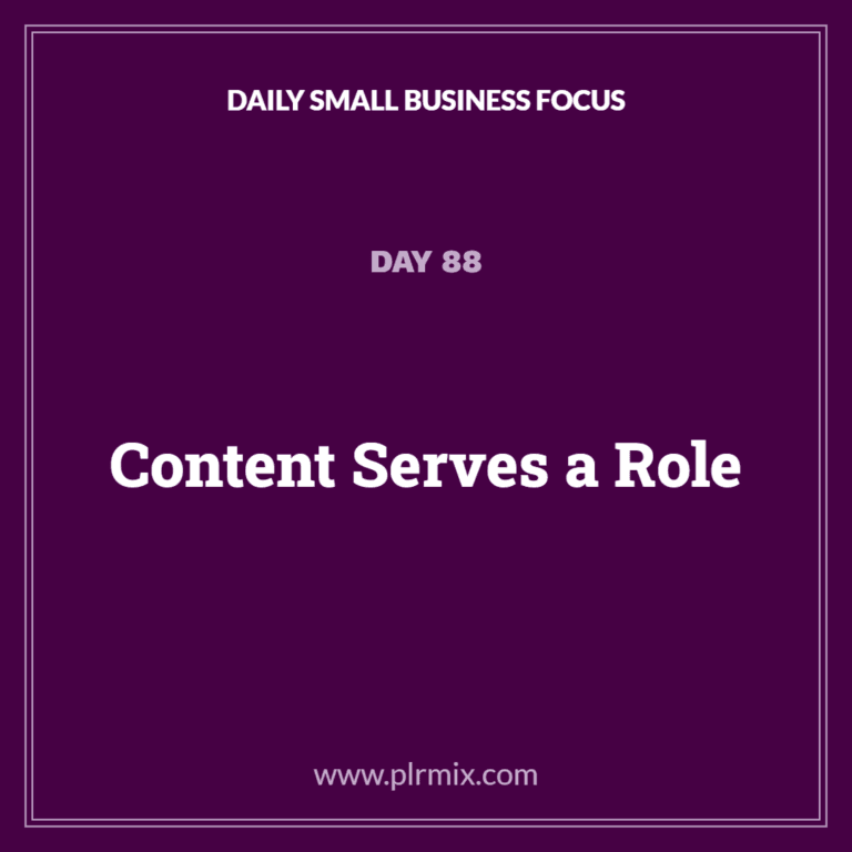 Daily Small Business Focus – Day 88: Content Serves a Role