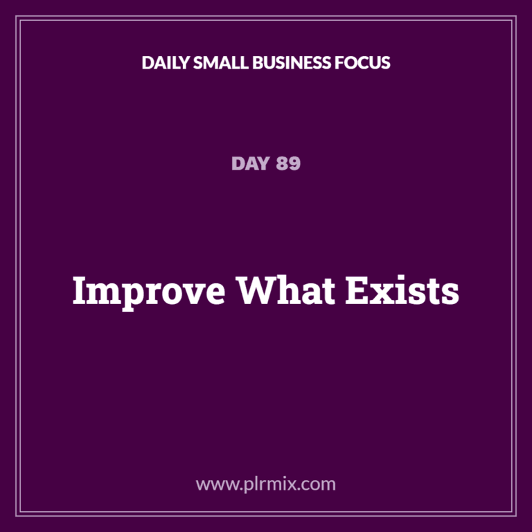 Daily Small Business Focus – Day 89: Improve What Exists