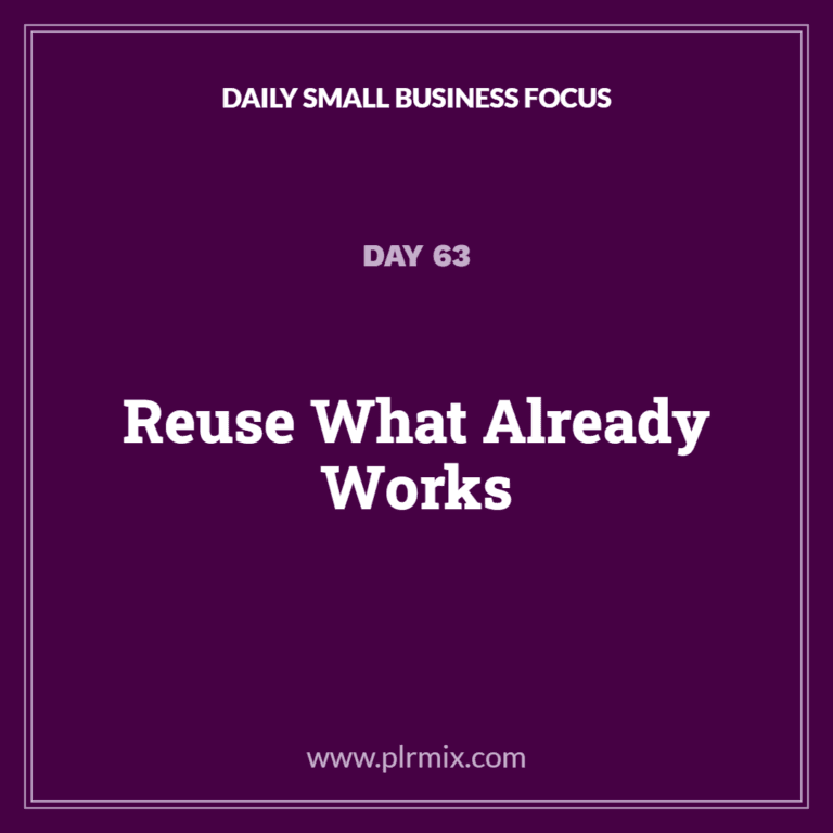 Daily Small Business Focus – Day 63: Reuse What Already Works