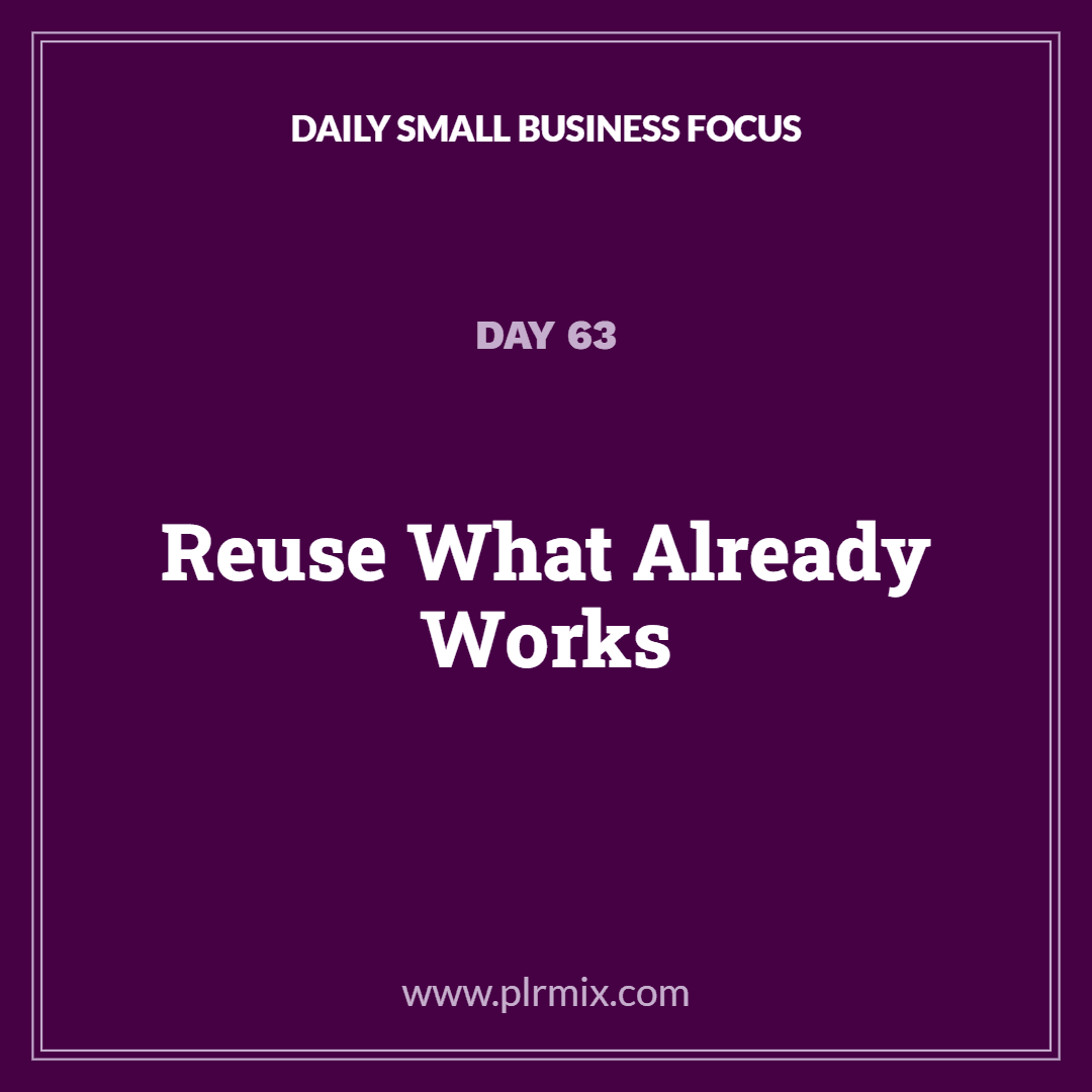 Daily Small Business Focus – Day 63: Reuse What Already Works