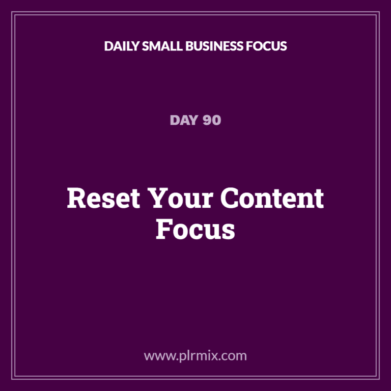Daily Small Business Focus – Day 90: Reset Your Content Focus