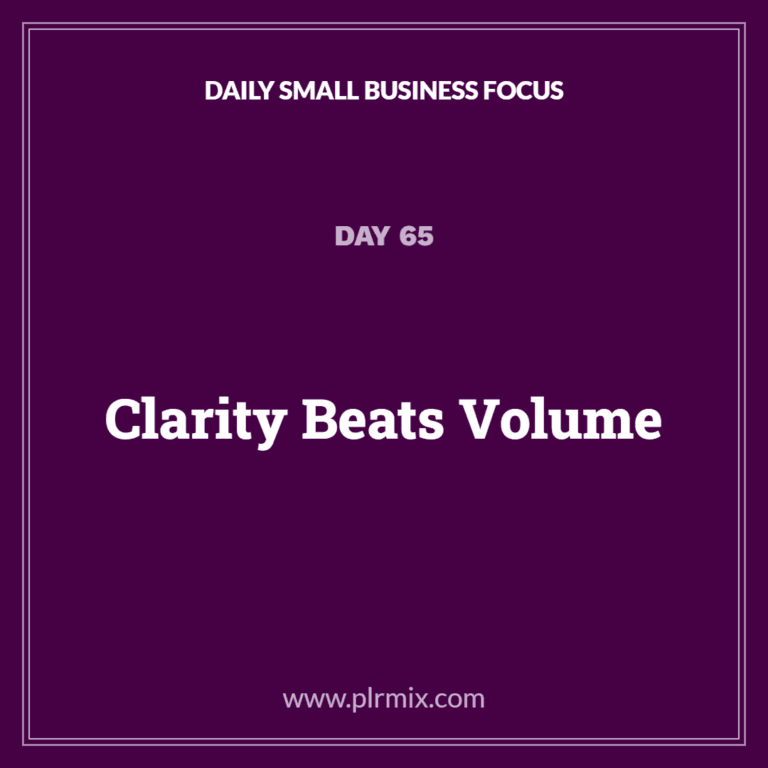Daily Small Business Focus – Day 65: Clarity Beats Volume