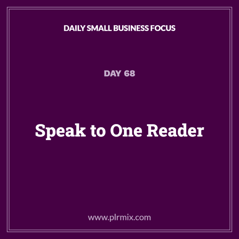 Daily Small Business Focus – Day 68: Speak to One Reader