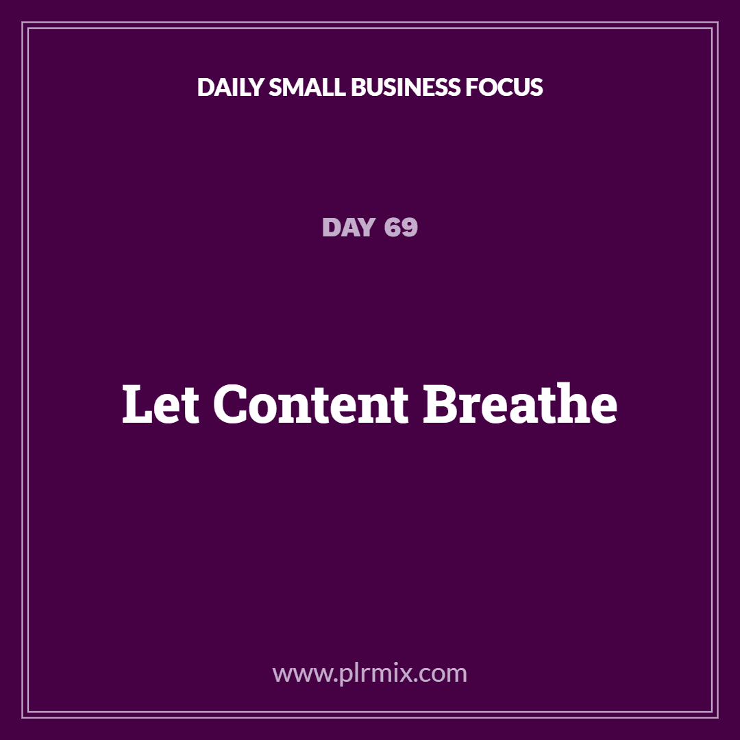 Daily Small Business Focus – Day 69: Let Content Breathe