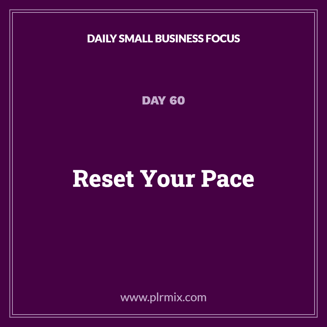 Daily Small Business Focus – Day 60: Reset Your Pace