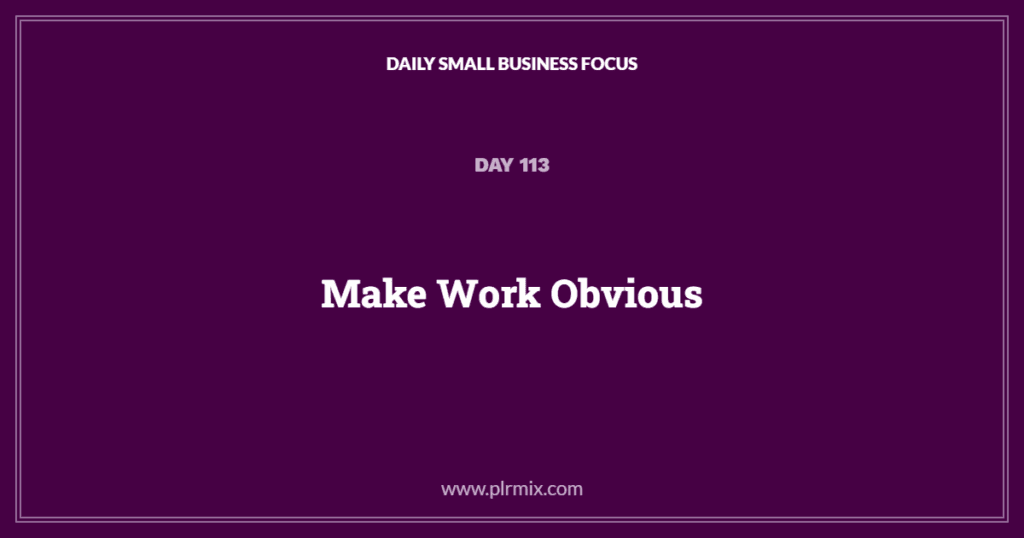 Daily Small Business Focus – Day 113: Make Work Obvious