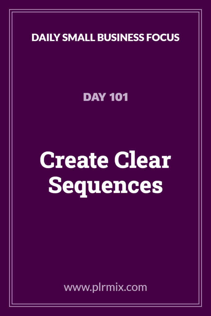 Daily Small Business Focus – Day 101: Create Clear Sequences