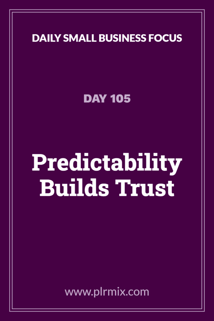 Daily Small Business Focus – Day 105: Predictability Builds Trust