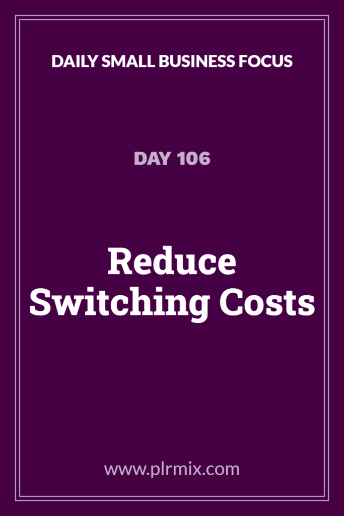 Daily Small Business Focus – Day 106: Reduce Switching Costs
