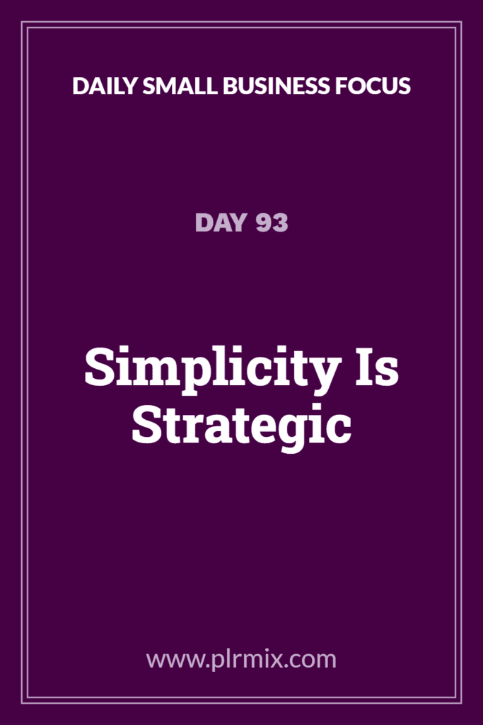 Daily Small Business Focus – Day 93: Simplicity Is Strategic
