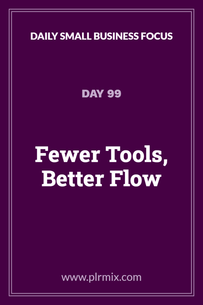 Daily Small Business Focus – Day 99: Fewer Tools, Better Flow