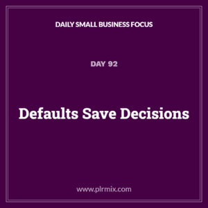 Daily Small Business Focus – Day 92: Defaults Save Decisions