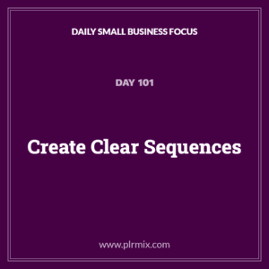 Daily Small Business Focus – Day 101: Create Clear Sequences