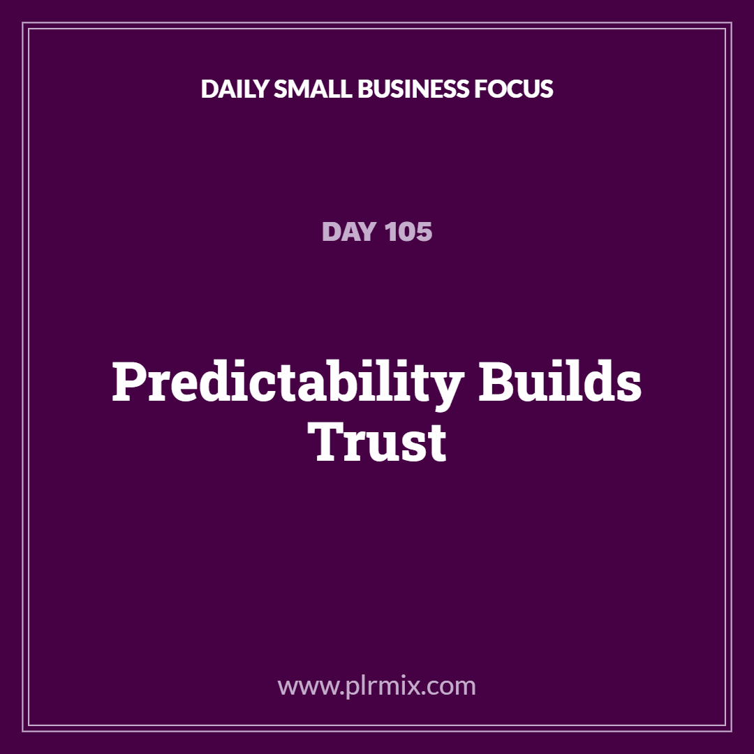 Daily Small Business Focus – Day 105: Predictability Builds Trust