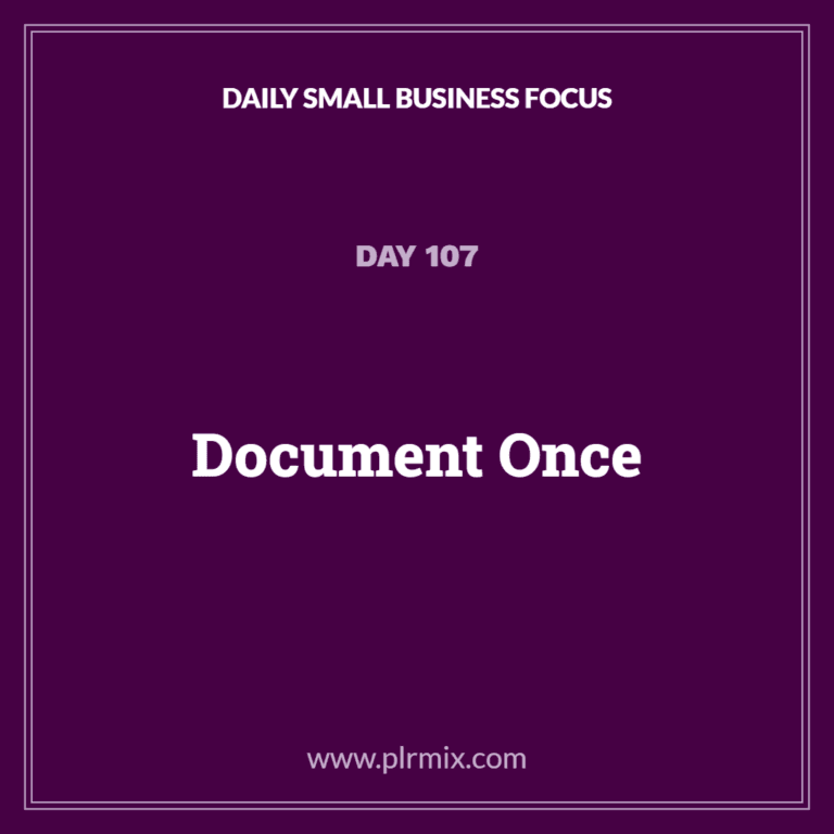 Daily Small Business Focus – Day 107: Document Once
