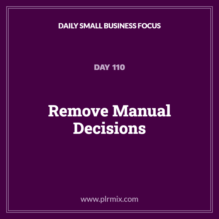 Daily Small Business Focus – Day 110: Remove Manual Decisions