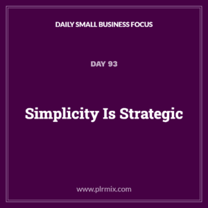 Daily Small Business Focus – Day 93: Simplicity Is Strategic
