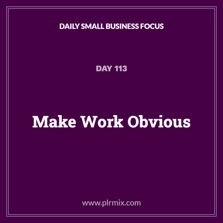 Daily Small Business Focus – Day 113: Make Work Obvious