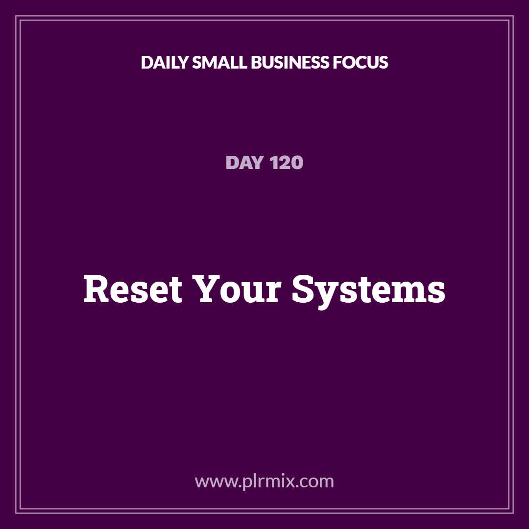 Daily Small Business Focus – Day 120: Reset Your Systems