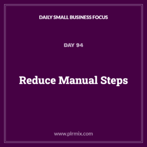 Daily Small Business Focus – Day 94: Reduce Manual Steps