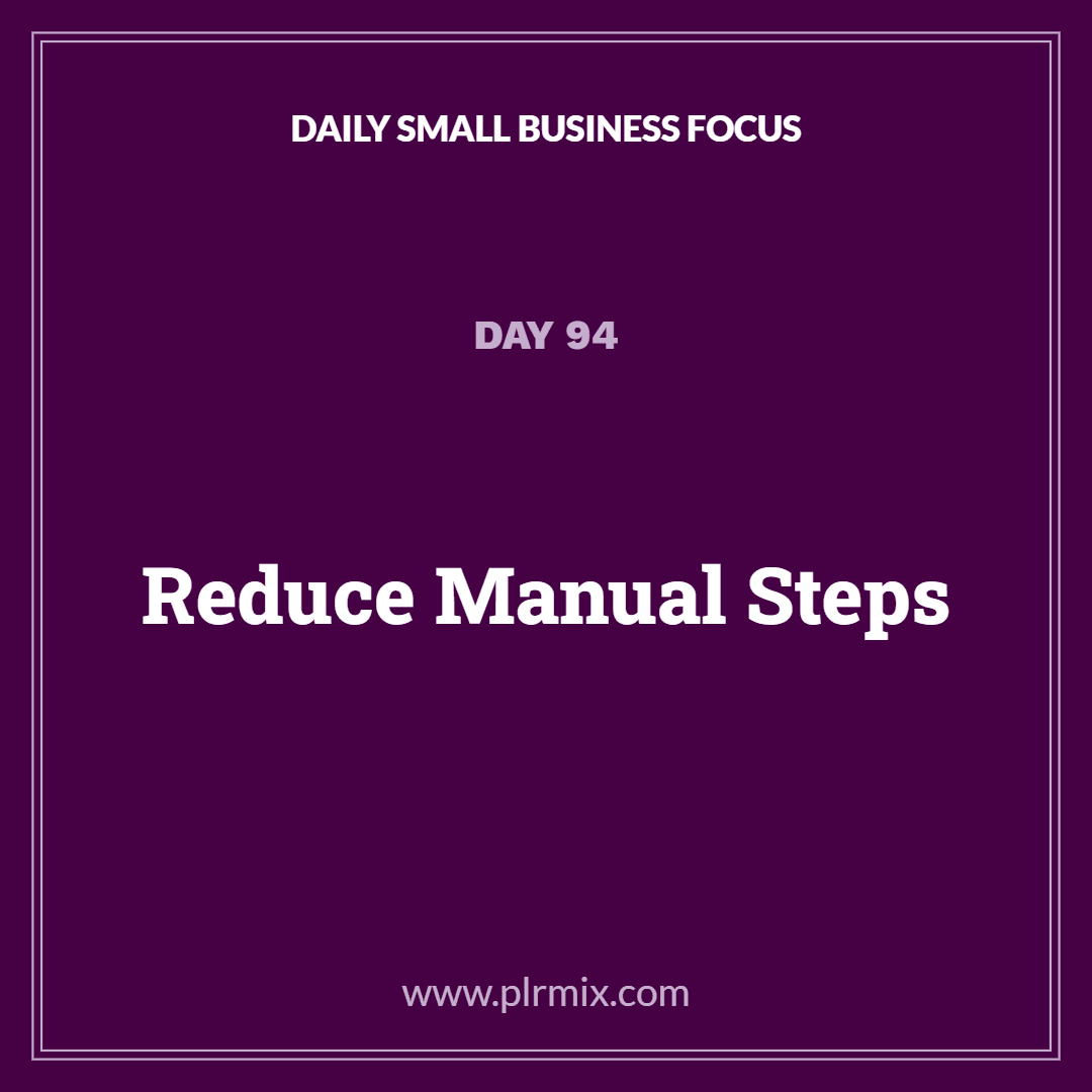 Daily Small Business Focus – Day 94: Reduce Manual Steps
