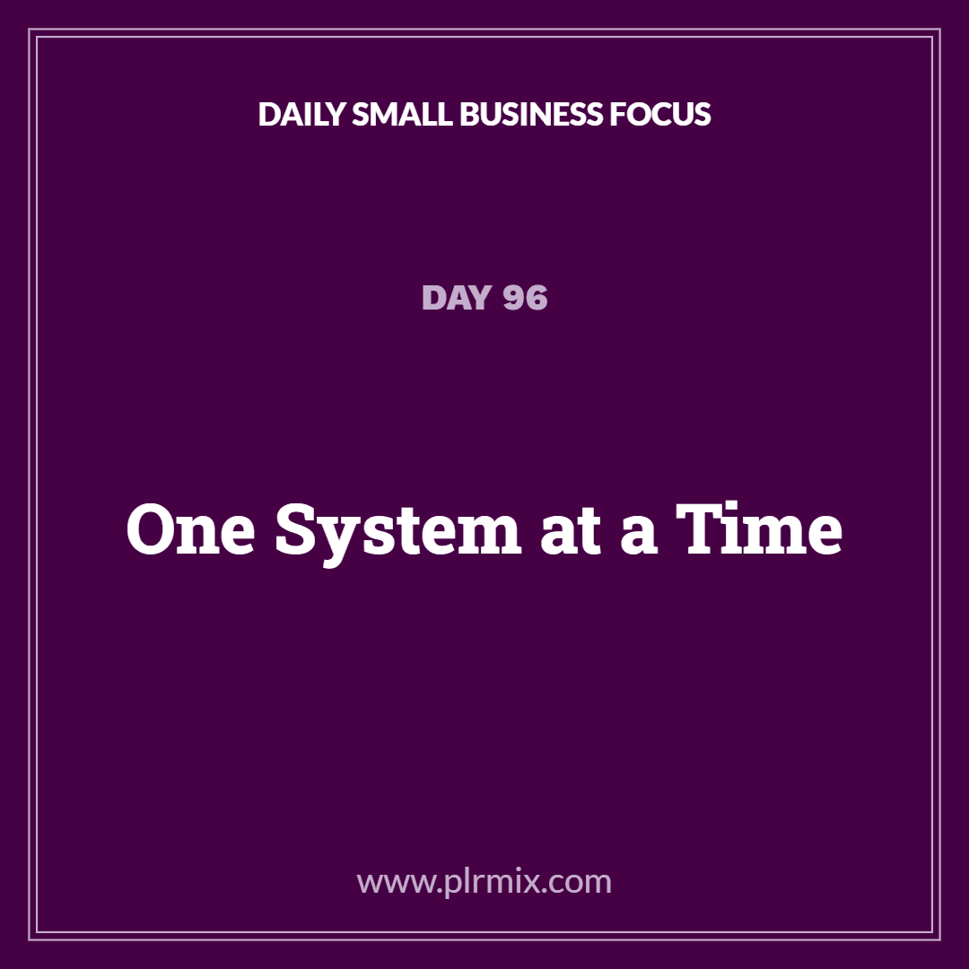 Daily Small Business Focus – Day 96: One System at a Time