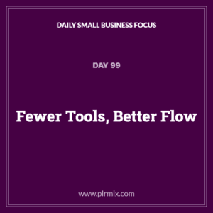 Daily Small Business Focus – Day 99: Fewer Tools, Better Flow