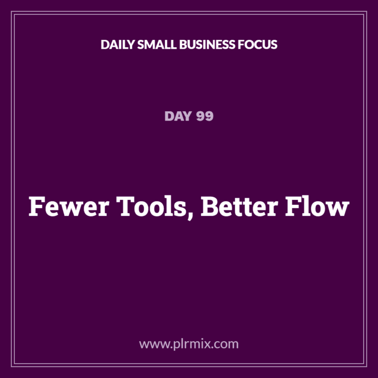 Daily Small Business Focus – Day 99: Fewer Tools, Better Flow