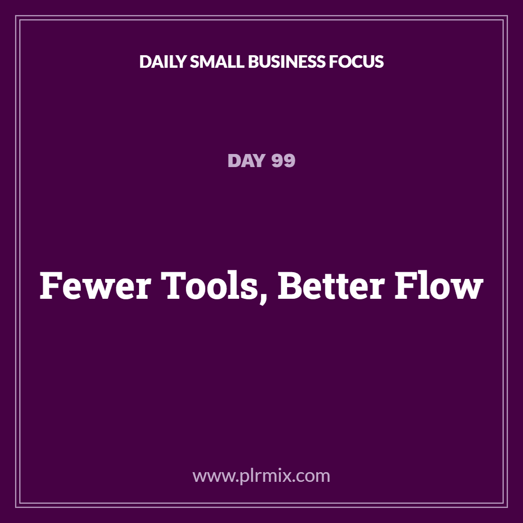 Daily Small Business Focus – Day 99: Fewer Tools, Better Flow